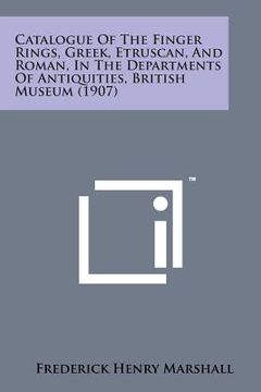 portada Catalogue of the Finger Rings, Greek, Etruscan, and Roman, in the Departments of Antiquities, British Museum (1907) (en Inglés)