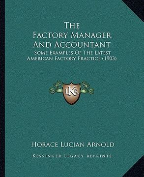 portada the factory manager and accountant: some examples of the latest american factory practice (1903) (en Inglés)