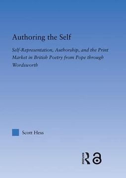 portada Authoring the Self - Self-Representation, Authorship, and the Print Market in British Poetry From Pope Through Wordsworth