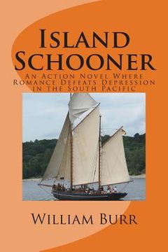 portada Island Schooner: An Action Novel Where Romance Defeats Depression in the South Pacific (en Inglés)