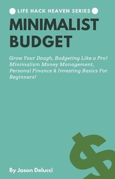 portada Minimalist Budget: Grow Your Dough, Budgeting Like a Pro! Minimalism Money Management, Personal Finance & Investing Basics For Beginners! 
