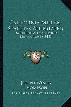 portada california mining statutes annotated: including all california mining laws (1918) (en Inglés)