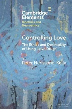 portada Controlling Love: The Ethics and Desirability of Using ‘Love Drugs'(Elements in Bioethics and Neuroethics) (en Inglés)