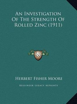 portada an investigation of the strength of rolled zinc (1911) an investigation of the strength of rolled zinc (1911) (en Inglés)