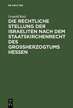 portada Die Rechtliche Stellung der Israeliten Nach dem Staatskirchenrecht des Grossherzogtums Hessen (en Alemán)