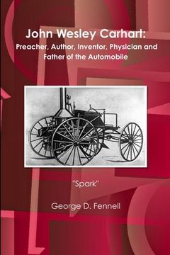 portada John Wesley Carhart: Preacher, Author, Inventor, Physician and Father of the Automobile (en Inglés)