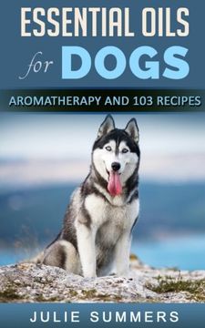 portada Essential Oils for Dogs: Aromatherapy for Beginners AND 103 Essential Oils Recipes (Julie Summers - Dog care) (in English)