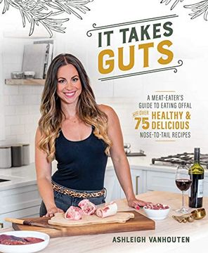 portada It Takes Guts: A Meat-Eater'S Guide to Eating Offal With Over 75 Healthy and Delicious Nose-To-Tail Recipes (in English)
