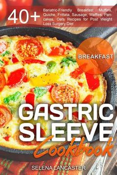 portada Gastric Sleeve Cookbook: BREAKFAST - 40+ Easy and skinny low-carb, low-sugar, low-fat, high-protein Breakfast Muffins, Quiche, Frittata, Sausag (in English)