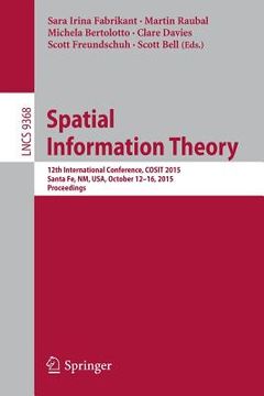 portada Spatial Information Theory: 12th International Conference, Cosit 2015, Santa Fe, Nm, Usa, October 12-16, 2015, Proceedings (en Inglés)
