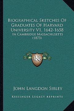portada biographical sketches of graduates of harvard university v1, 1642-1658: in cambridge massachusetts (1873) (en Inglés)