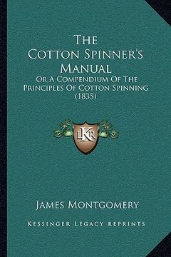 portada the cotton spinner's manual: or a compendium of the principles of cotton spinning (1835)