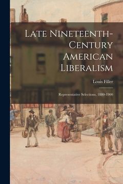 portada Late Nineteenth-century American Liberalism: Representative Selections, 1880-1900 (in English)