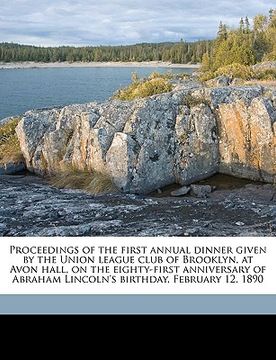 portada proceedings of the first annual dinner given by the union league club of brooklyn, at avon hall, on the eighty-first anniversary of abraham lincoln's (in English)