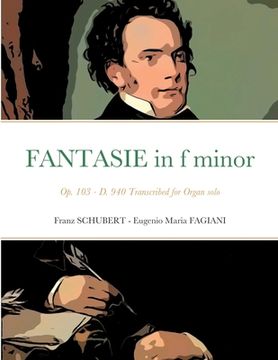 portada Fantasie in f minor Opus 103 - D 940: Transcribed for Organ solo