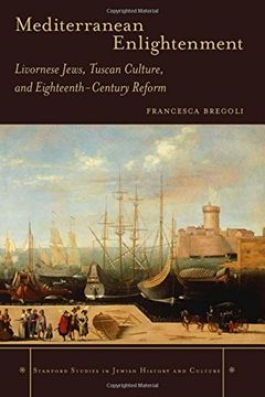 portada Mediterranean Enlightenment: Livornese Jews, Tuscan Culture, and Eighteenth-Century Reform (Stanford Studies in Jewish History and Culture) (en Inglés)