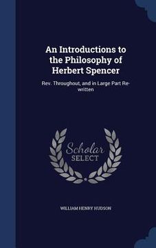 portada An Introductions to the Philosophy of Herbert Spencer: Rev. Throughout, and in Large Part Re-written (en Inglés)