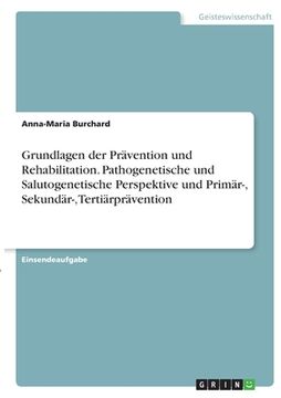 portada Grundlagen der Prävention und Rehabilitation. Pathogenetische und Salutogenetische Perspektive und Primär-, Sekundär-, Tertiärprävention (in German)