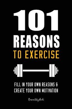 portada 101 Reasons to Exercise: Fill In Your Own Reasons and Create Your Own Motivation (en Inglés)