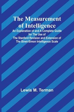 portada The Measurement of Intelligence; An Explanation of and a Complete Guide for the Use of the Stanford Revision and Extension of the Binet-Simon Intellig (en Inglés)