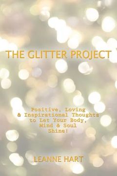 portada The Glitter Project: Positive, Loving & Inspirational Thoughts to Let Your Body, Mind & Soul Shine! (in English)