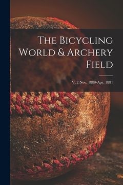 portada The Bicycling World & Archery Field; v. 2 Nov. 1880-Apr. 1881 (en Inglés)
