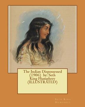 portada The Indian Dispossessed (1906) by: Seth King Humphrey (ILLUSTRATED) (en Inglés)