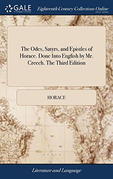 portada The Odes, Satyrs, and Epistles of Horace. Done Into English by mr. Creech. The Third Edition (in English)