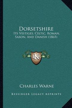 portada dorsetshire: its vestiges, celtic, roman, saxon, and danish (1865) (en Inglés)