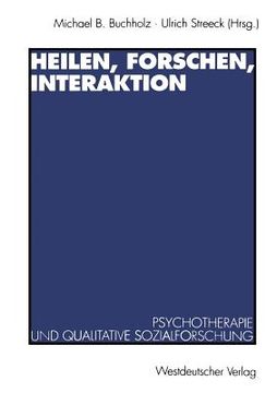 portada Heilen, Forschen, Interaktion: Psychotherapie Und Qualitative Sozialforschung (en Alemán)