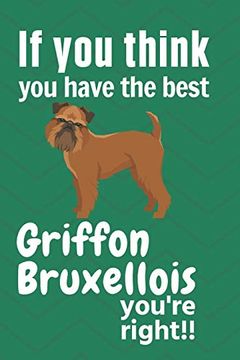 portada If you Think you Have the Best Griffon Bruxellois You're Right! For Griffon Bruxellois dog Fans (en Inglés)