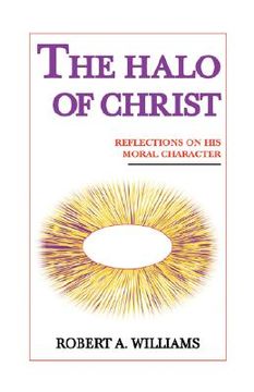 portada the halo of christ: reflections on his moral character (en Inglés)