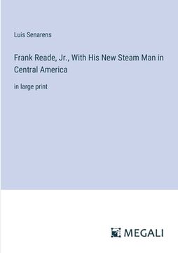 portada Frank Reade, Jr., With His New Steam Man in Central America: in large print (en Inglés)