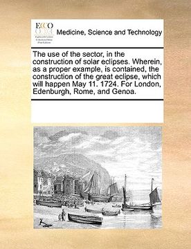 portada the use of the sector, in the construction of solar eclipses. wherein, as a proper example, is contained, the construction of the great eclipse, which