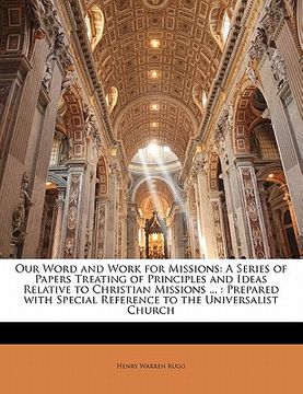 portada our word and work for missions: a series of papers treating of principles and ideas relative to christian missions ...: prepared with special referenc (en Inglés)