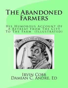 portada The Abandoned Farmers: His Humorous Account Of A Retreat From The City To The Farm (Illustrated) (in English)