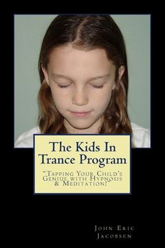 portada The Kids In Trance Program: "Tapping Your Child's Genius with Hypnosis & Meditation!" (en Inglés)