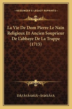 portada La Vie De Dom Pierre Le Nain Religieux Et Ancien Souprieur De L'abbaye De La Trappe (1715) (in French)