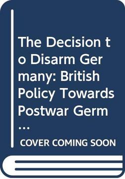 portada The Decision to Disarm Germany: British Policy Towards Postwar German Disarmament, 1914-1919 (Routledge Revivals) (en Inglés)