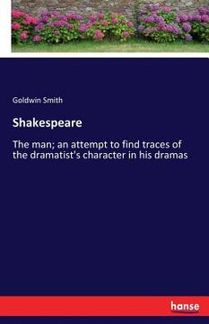 portada Shakespeare: The man; an attempt to find traces of the dramatist's character in his dramas (in English)