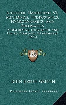 portada scientific handicraft v1, mechanics, hydrostatics, hydrodynamics, and pneumatics: a descriptive, illustrated, and priced catalogue of apparatus (1873)