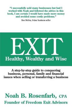 portada Exit: Healthy, Wealthy and Wise - A Step-By-Step Guide to Conquering Business, Personal, Family and Financial Issues When Se (en Inglés)