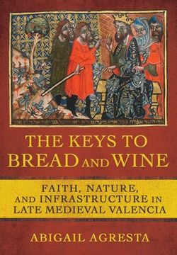 portada The Keys to Bread and Wine: Faith, Nature, and Infrastructure in Late Medieval Valencia (en Inglés)