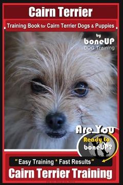 portada Cairn Terrier Training Book for Cairn Terrier Dogs & Puppies By BoneUP DOG Training: Are You Ready to Bone Up? Easy Training * Fast Results Cairn Terr (in English)