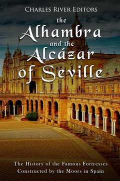 portada The Alhambra and the Alcázar of Seville: The History of the Famous Fortresses Constructed by the Moors in Spain (en Inglés)