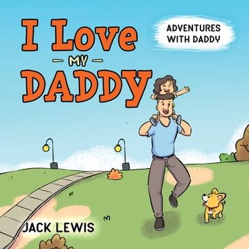 portada I Love My Daddy: Adventures with Daddy: A heartwarming children's book about the joy of spending time together
