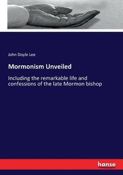 portada Mormonism Unveiled: Including the remarkable life and confessions of the late Mormon bishop