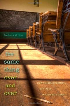 portada The Same Thing Over and Over - how School Reformers get Stuck in Yesterdays Ideas (en Inglés)