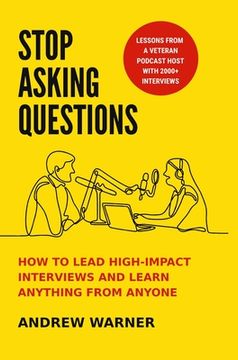 portada Stop Asking Questions: How to Lead High-Impact Interviews and Learn Anything From Anyone 