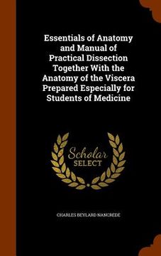 portada Essentials of Anatomy and Manual of Practical Dissection Together With the Anatomy of the Viscera Prepared Especially for Students of Medicine